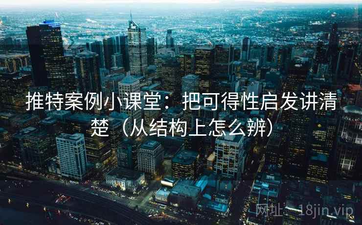 推特案例小课堂：把可得性启发讲清楚（从结构上怎么辨）