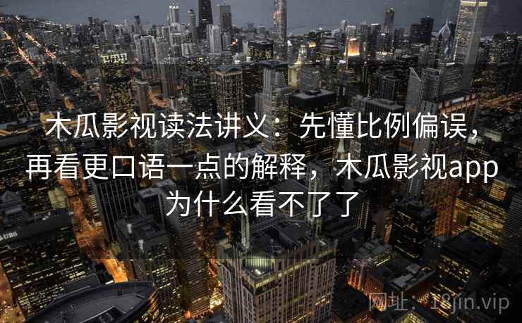 木瓜影视读法讲义：先懂比例偏误，再看更口语一点的解释，木瓜影视app为什么看不了了