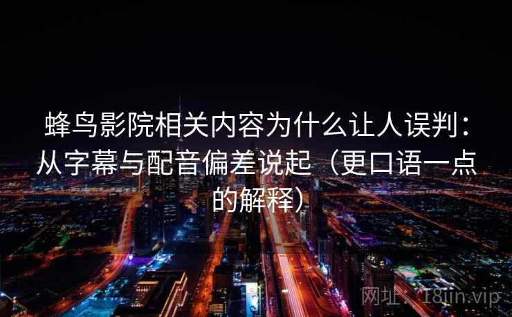 蜂鸟影院相关内容为什么让人误判：从字幕与配音偏差说起（更口语一点的解释）