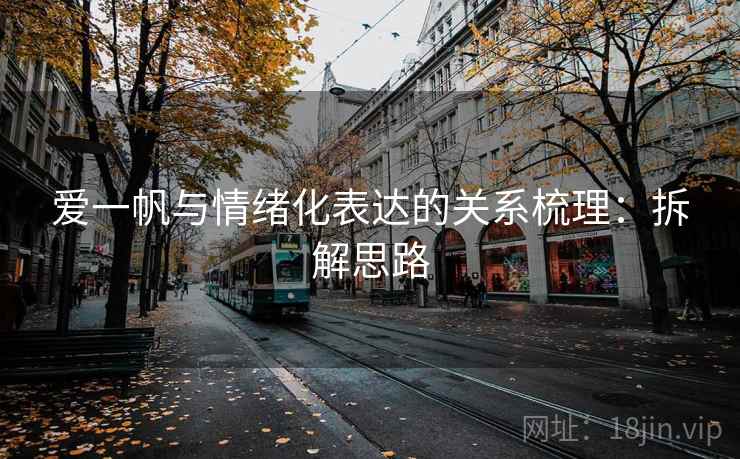 爱一帆与情绪化表达的关系梳理：拆解思路