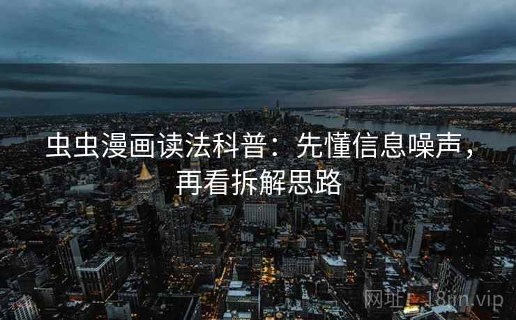 虫虫漫画读法科普：先懂信息噪声，再看拆解思路