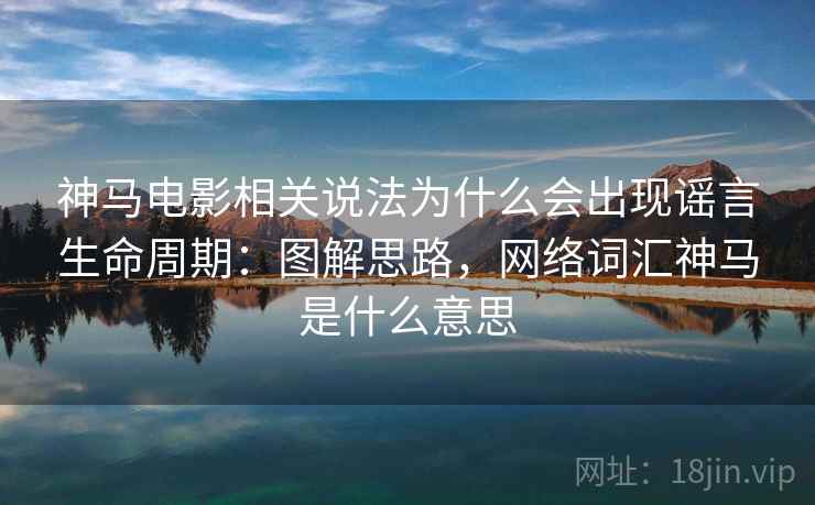 神马电影相关说法为什么会出现谣言生命周期:图解思路,网络词汇神马是什么意思 神马电影相关说法为什么会出现谣言生命周期:图解思路,网络词汇神马是什么意思