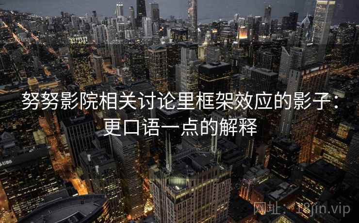努努影院相关讨论里框架效应的影子：更口语一点的解释