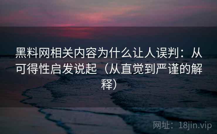 黑料网相关内容为什么让人误判：从可得性启发说起（从直觉到严谨的解释）