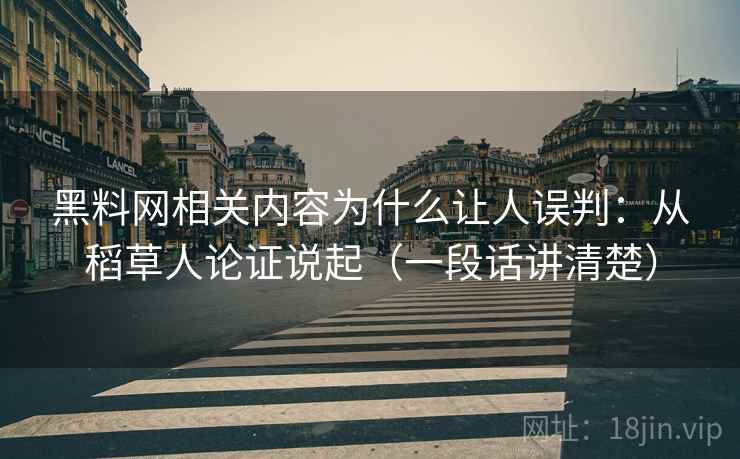 黑料网相关内容为什么让人误判:从稻草人论证说起(一段话讲清楚) 黑料网相关内容为什么让人误判:从稻草人论证说起(一段话讲清楚)