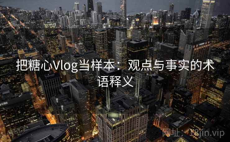把糖心Vlog当样本：观点与事实的术语释义