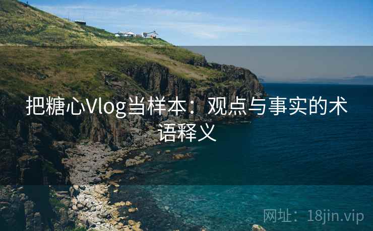 把糖心Vlog当样本:观点与事实的术语释义 把糖心Vlog当样本:观点与事实的术语释义
