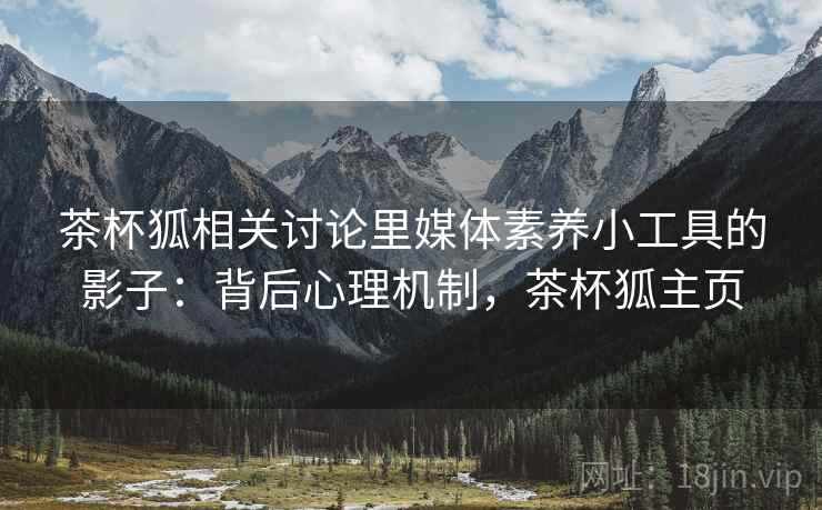 茶杯狐相关讨论里媒体素养小工具的影子:背后心理机制,茶杯狐主页 茶杯狐相关讨论里媒体素养小工具的影子:背后心理机制,茶杯狐主页