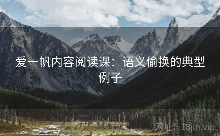 爱一帆内容阅读课:语义偷换的典型例子 爱一帆内容阅读课:语义偷换的典型例子