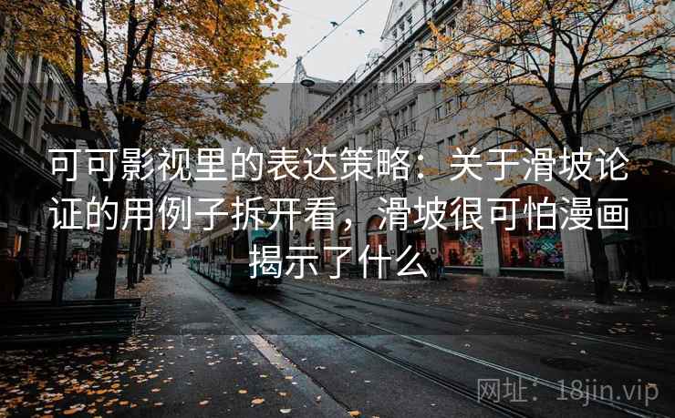 可可影视里的表达策略:关于滑坡论证的用例子拆开看,滑坡很可怕漫画揭示了什么 可可影视里的表达策略:关于滑坡论证的用例子拆开看,滑坡很可怕漫画揭示了什么