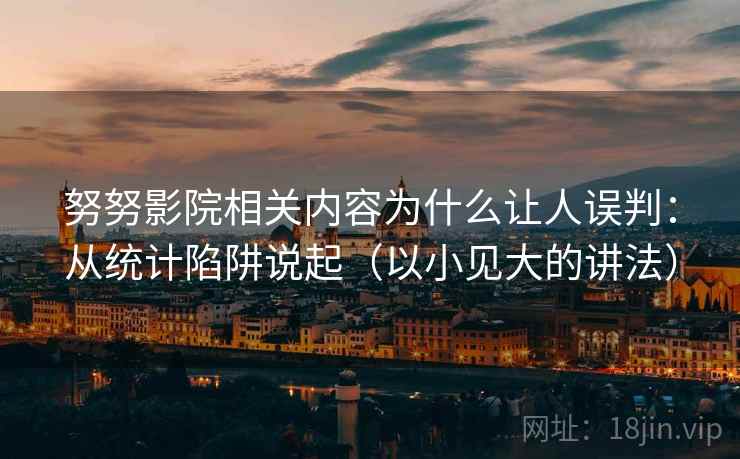 努努影院相关内容为什么让人误判:从统计陷阱说起(以小见大的讲法) 努努影院相关内容为什么让人误判:从统计陷阱说起(以小见大的讲法)
