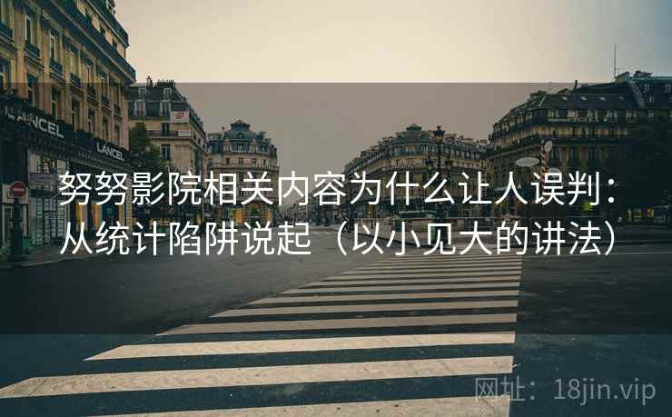 努努影院相关内容为什么让人误判：从统计陷阱说起（以小见大的讲法）