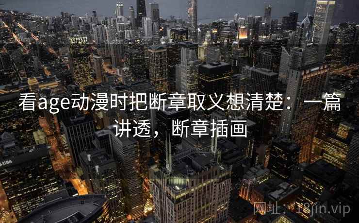 看age动漫时把断章取义想清楚:一篇讲透,断章插画 看age动漫时把断章取义想清楚:一篇讲透,断章插画