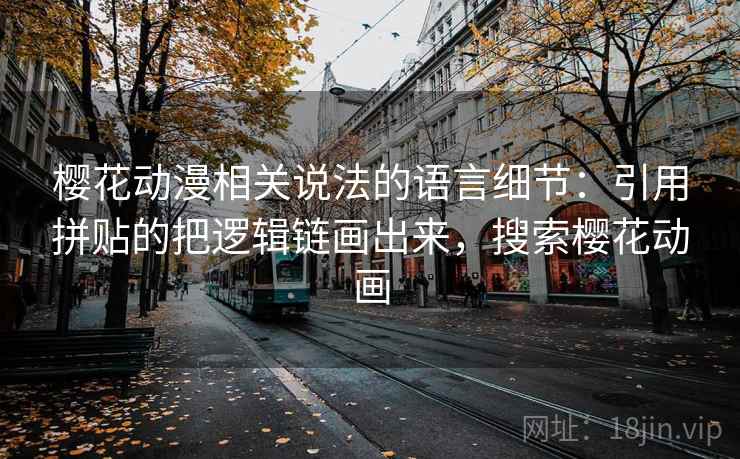 樱花动漫相关说法的语言细节：引用拼贴的把逻辑链画出来，搜索樱花动画